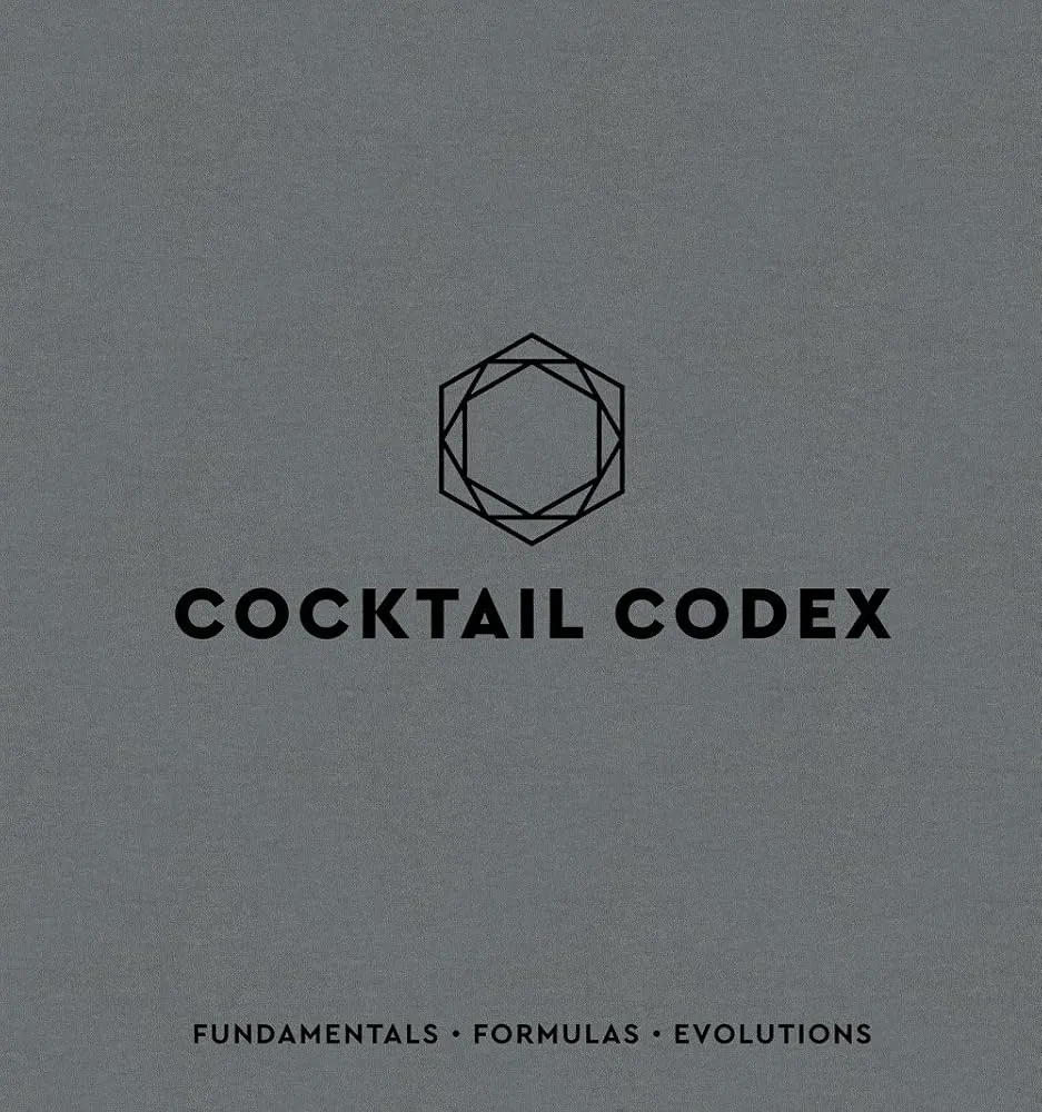 Cocktail Codex: Fundamentals, Formulas, Evolutions [A Cocktail Recipe Book]