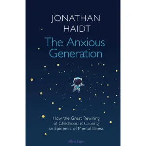 The Anxious Generation: How the Great Rewiring of Childhood Is Causing an Epidemic of Mental Illness